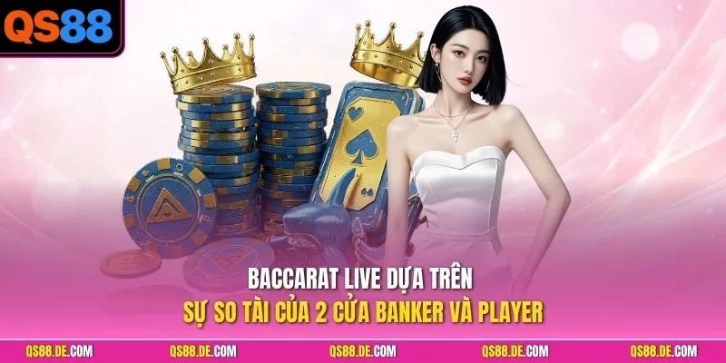 Baccarat Live dựa trên sự so tài của 2 cửa Banker và Player