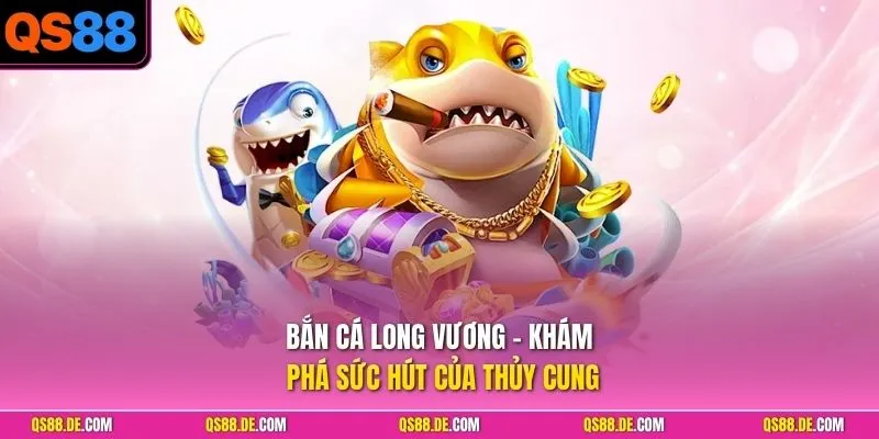Bắn cá Long Vương - Khám phá sức hút của thủy cung