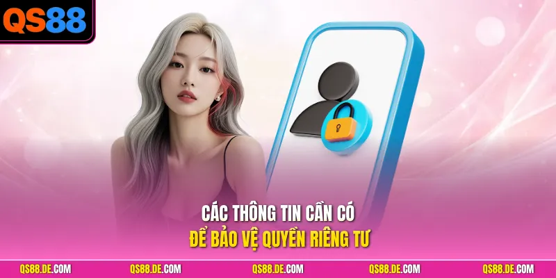 Các thông tin cần có để bảo vệ quyền riêng tư