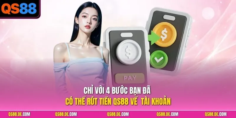 Chỉ với 4 bước bạn đã có thể rút tiền QS88 về tài khoản