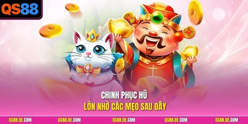 Chinh phục hũ lớn nhờ các mẹo sau đây