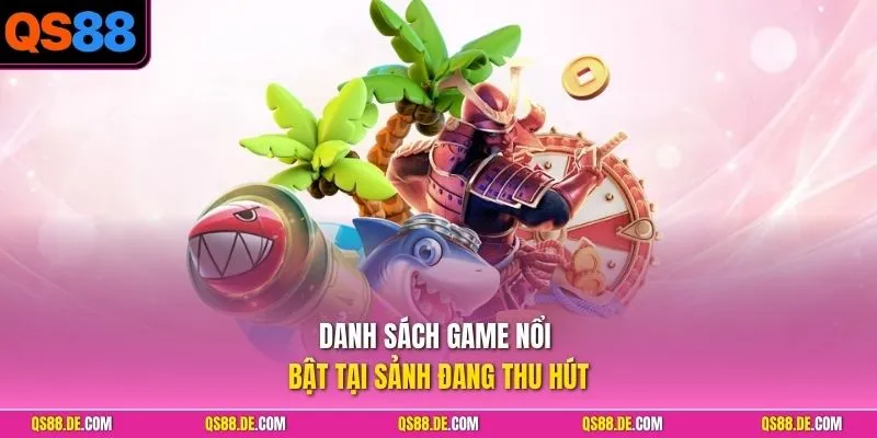 Danh sách game nổi bật tại sảnh đang thu hút