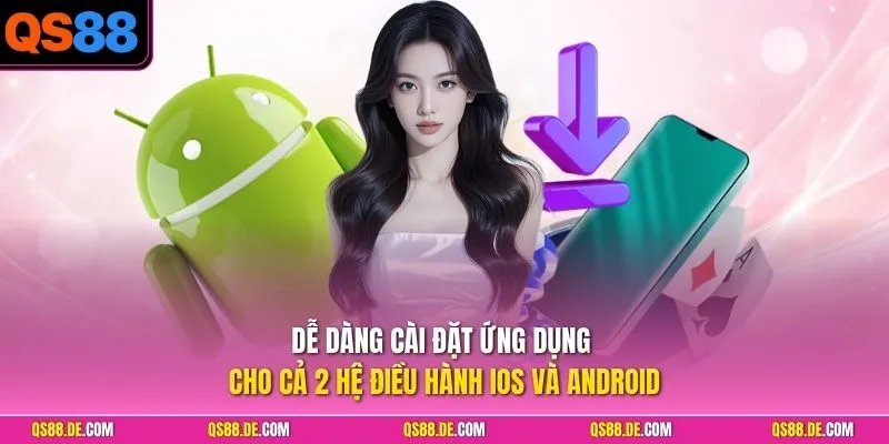 Dễ dàng cài đặt ứng dụng cho cả 2 hệ điều hành iOS và Android