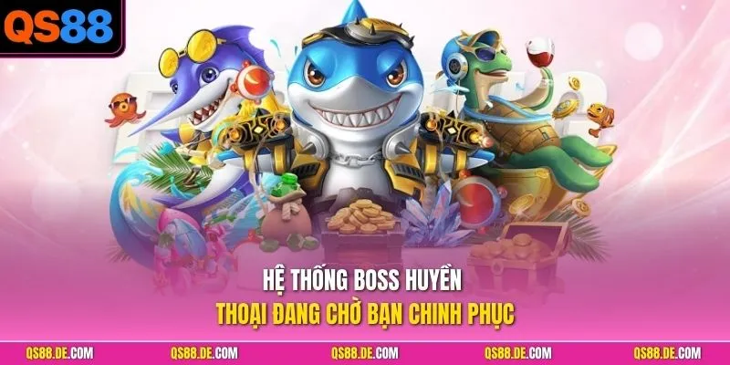 Hệ thống boss huyền thoại đang chờ bạn chinh phục