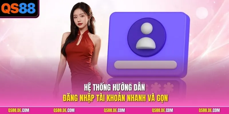 Hệ thống hướng dẫn đăng nhập tài khoản nhanh và gọn