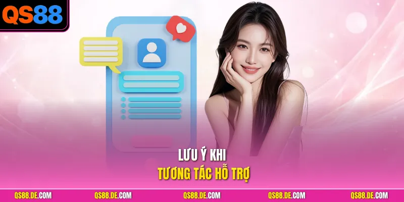 Lưu ý khi tương tác hỗ trợ
