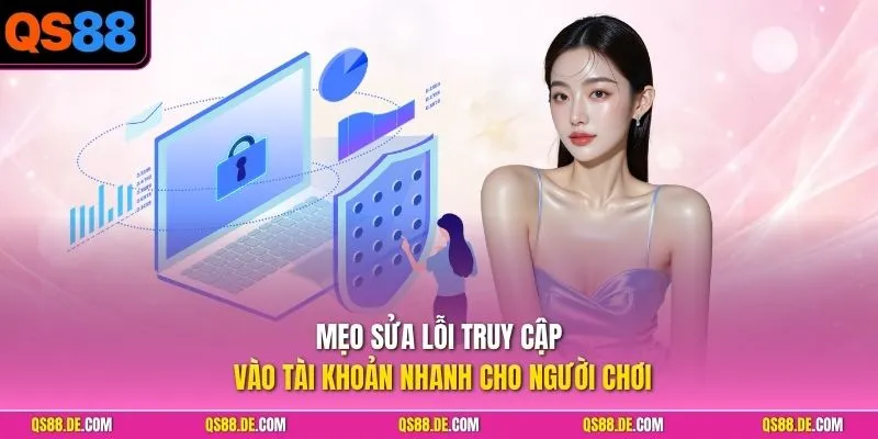 Mẹo sửa lỗi truy cập vào tài khoản nhanh cho người chơi