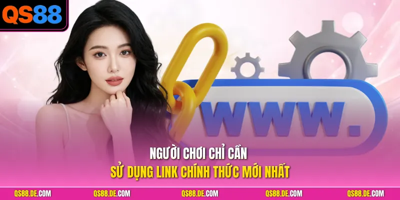 Người chơi chỉ cần sử dụng link chính thức mới nhất