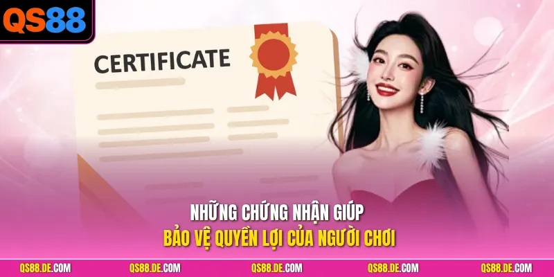 Những chứng nhận giúp bảo vệ quyền lợi của người chơi