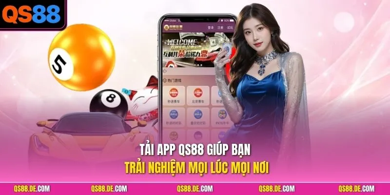 Tải app QS88 giúp bạn trải nghiệm mọi lúc mọi nơi