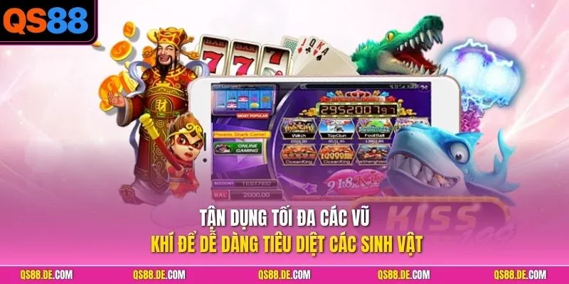 Tận dụng tối đa các vũ khí để dễ dàng tiêu diệt các sinh vật