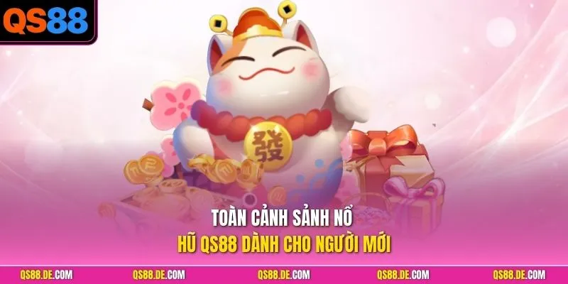Toàn cảnh sảnh nổ hũ QS88 dành cho người mới