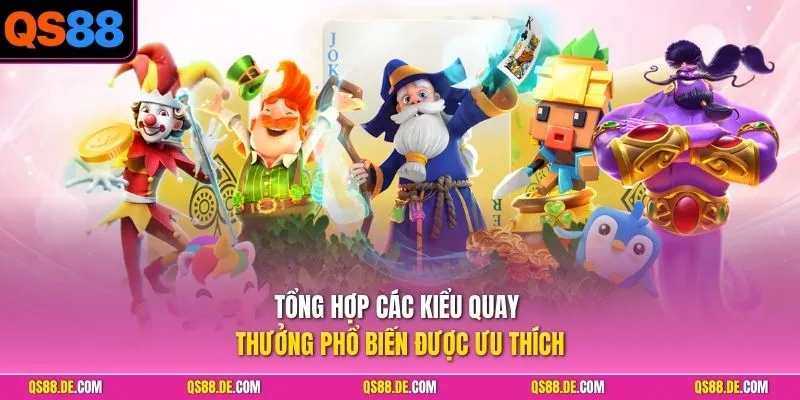 Tổng hợp các kiểu quay thưởng phổ biến được ưu thích