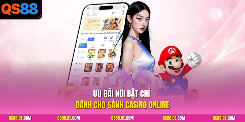Ưu đãi nổi bật chỉ dành cho sảnh casino online
